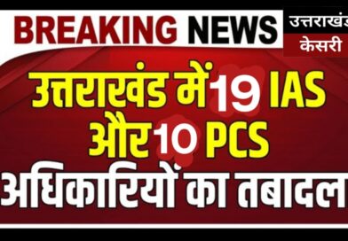 उत्तराखंड में बड़ा प्रशासनिक फेरबदल, 19 IAS और 10 PCS/सचिवालय सेवा अधिकारियों के तबादले